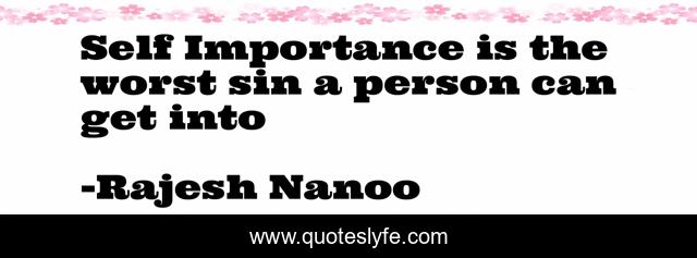 Self Importance is the worst sin a person can get into