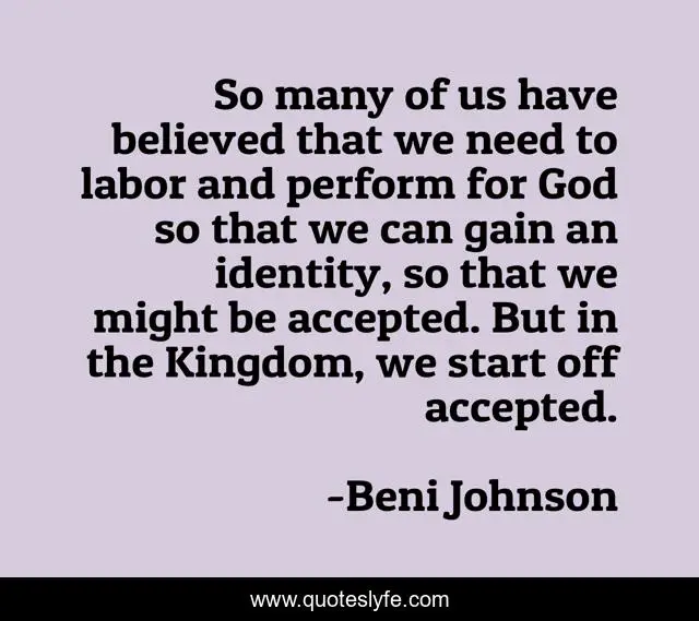 So many of us have believed that we need to labor and perform for God so that we can gain an identity, so that we might be accepted. But in the Kingdom, we start off accepted.
