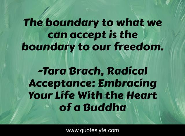 The boundary to what we can accept is the boundary to our freedom.