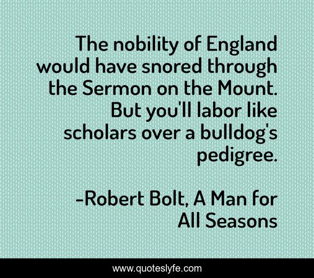 The nobility of England would have snored through the Sermon on the Mount. But you'll labor like scholars over a bulldog's pedigree.