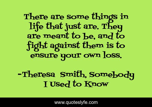 There are some things in life that just are. They are meant to be, and to fight against them is to ensure your own loss.