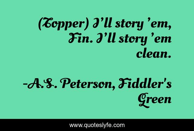 (Topper) I’ll story ’em, Fin. I’ll story ’em clean.