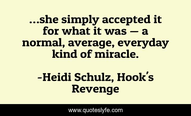 …she simply accepted it for what it was — a normal, average, everyday kind of miracle.