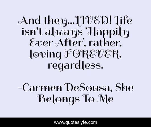 And they...LIVED! Life isn't always ‘Happily Ever After’, rather, loving FOREVER, regardless.