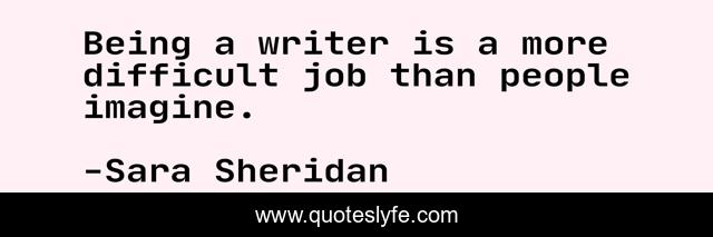 Being a writer is a more difficult job than people imagine.