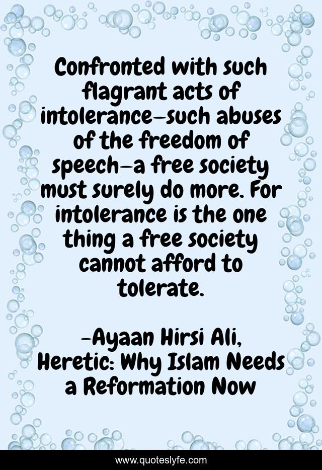 Confronted with such flagrant acts of intolerance—such abuses of the freedom of speech—a free society must surely do more. For intolerance is the one thing a free society cannot afford to tolerate.