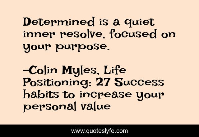 Determined is a quiet inner resolve, focused on your purpose.