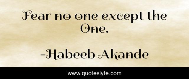 Fear no one except the One.