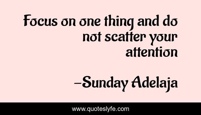 Focus on one thing and do not scatter your attention