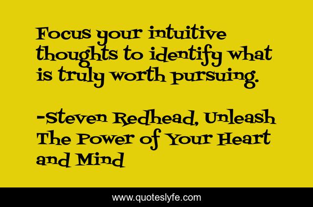 Focus your intuitive thoughts to identify what is truly worth pursuing.