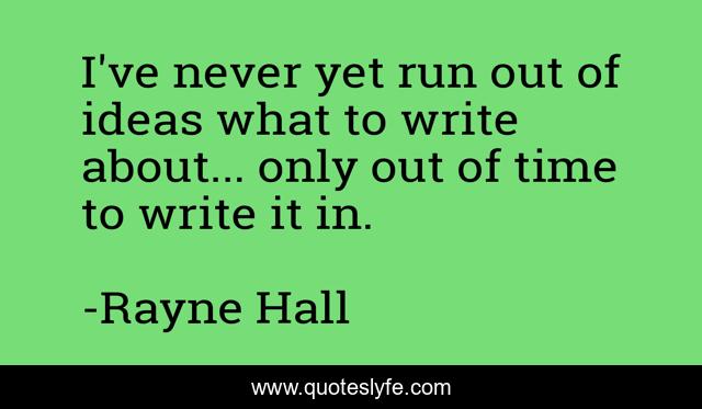 I've never yet run out of ideas what to write about... only out of time to write it in.