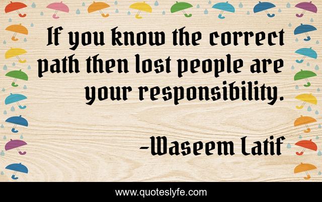 If you know the correct path then lost people are your responsibility.
