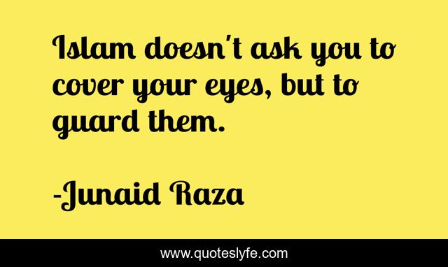 Islam doesn't ask you to cover your eyes, but to guard them.