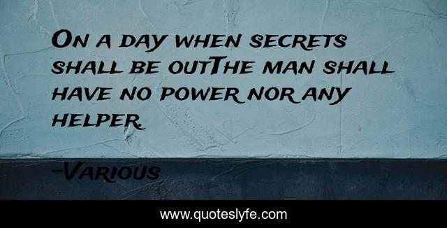 On a day when secrets shall be outThe man shall have no power nor any helper.