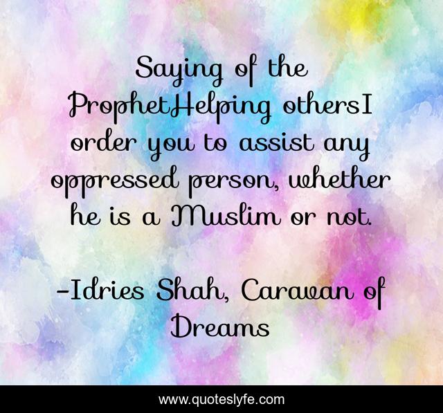 Saying of the ProphetHelping othersI order you to assist any oppressed person, whether he is a Muslim or not.