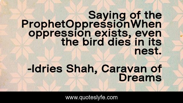 Saying of the ProphetOppressionWhen oppression exists, even the bird dies in its nest.