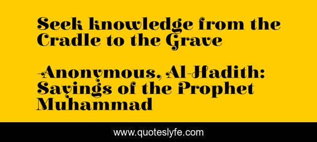 Seek knowledge from the Cradle to the Grave