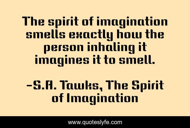 The spirit of imagination smells exactly how the person inhaling it imagines it to smell.