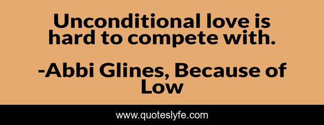 Unconditional love is hard to compete with.