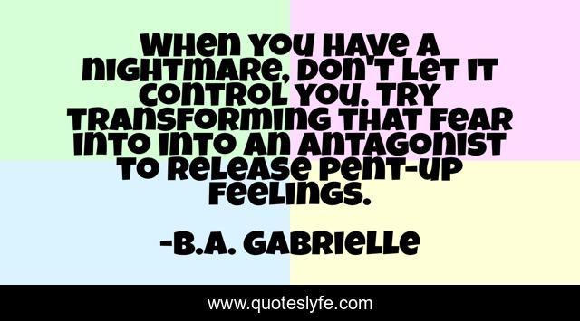 When you have a nightmare, don't let it control you. Try transforming that fear into into an antagonist to release pent-up feelings.