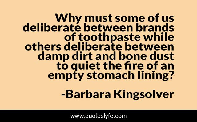 Why must some of us deliberate between brands of toothpaste while others deliberate between damp dirt and bone dust to quiet the fire of an empty stomach lining?