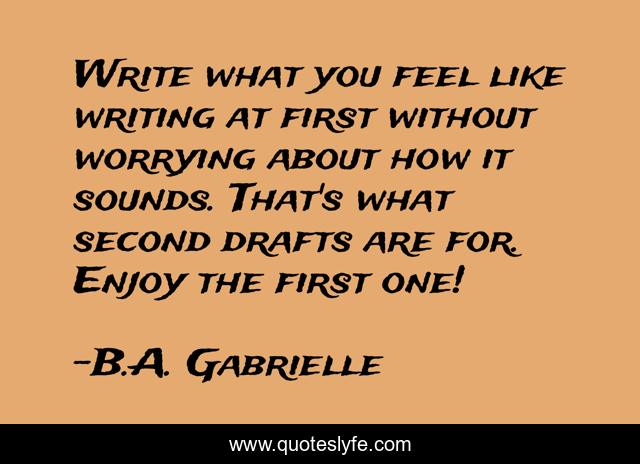 Write what you feel like writing at first without worrying about how it sounds. That's what second drafts are for. Enjoy the first one!