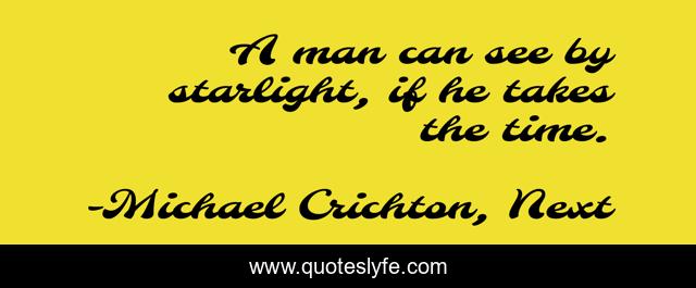 A man can see by starlight, if he takes the time.