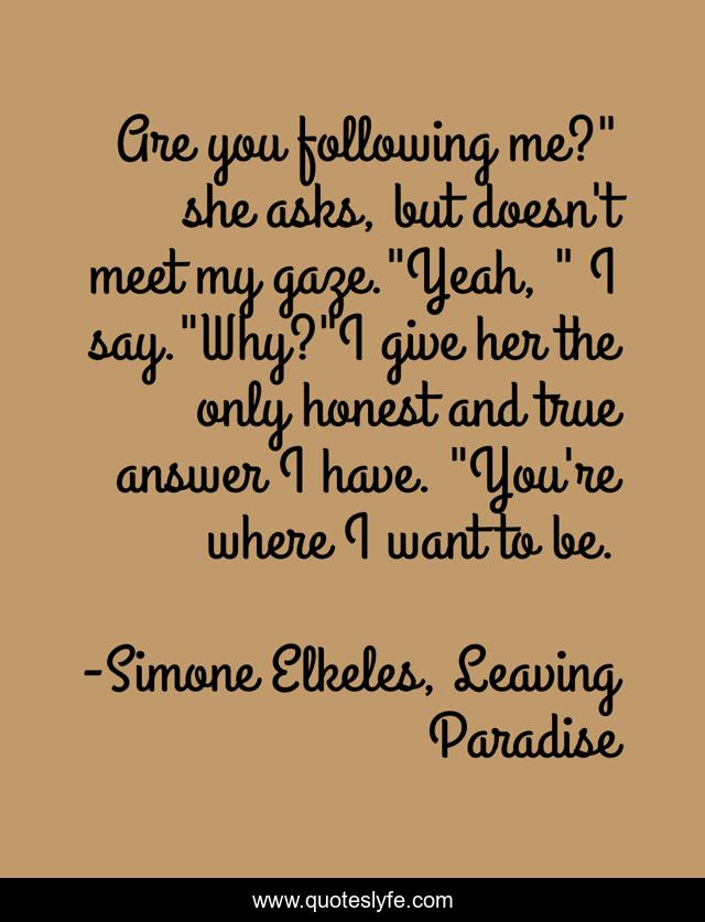 Are you following me?