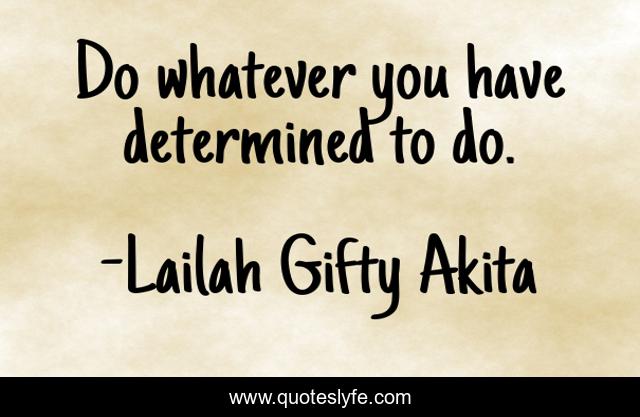Do whatever you have determined to do.