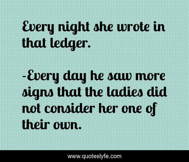 Every night she wrote in that ledger.
