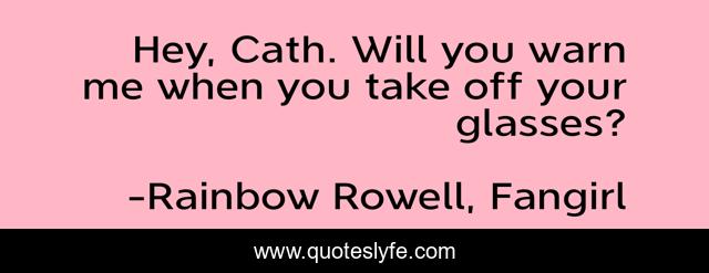 Hey, Cath. Will you warn me when you take off your glasses?