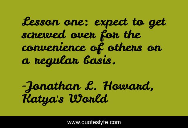 Lesson one: expect to get screwed over for the convenience of others on a regular basis.