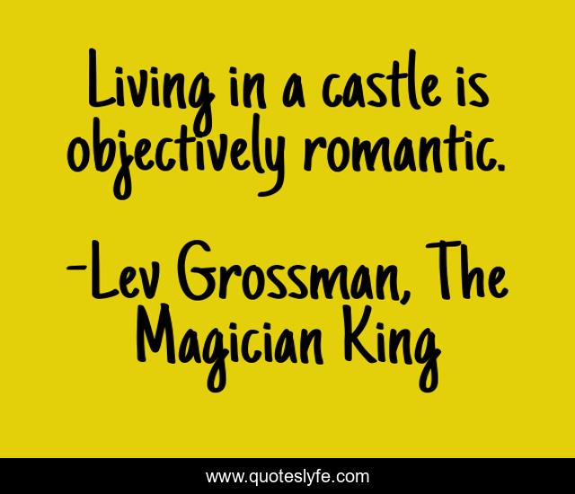 Living in a castle is objectively romantic.