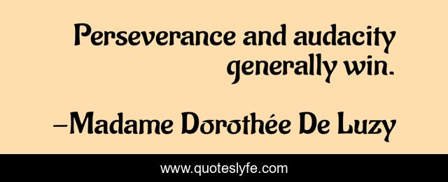 Perseverance and audacity generally win.