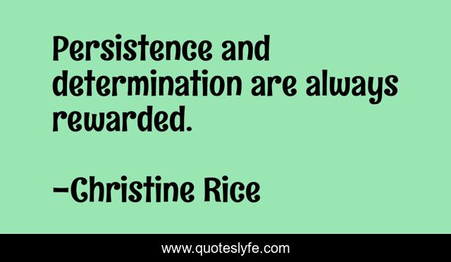 Persistence and determination are always rewarded.