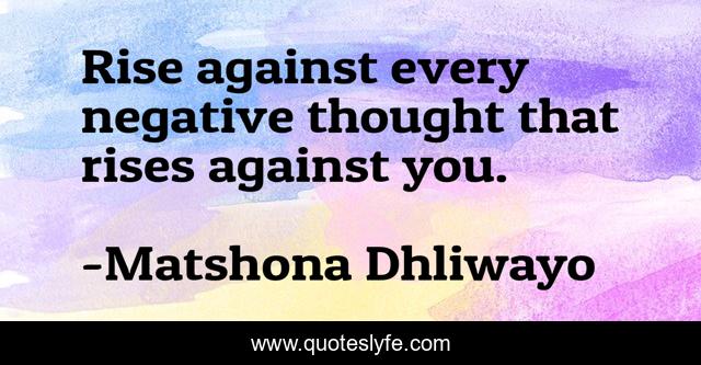 Rise against every negative thought that rises against you.