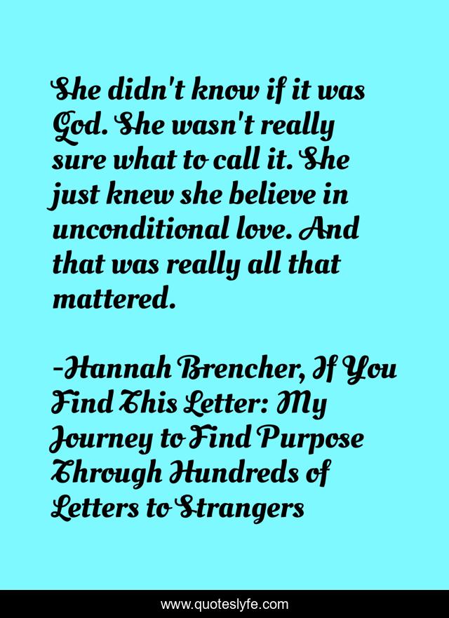 She didn't know if it was God. She wasn't really sure what to call it. She just knew she believe in unconditional love. And that was really all that mattered.