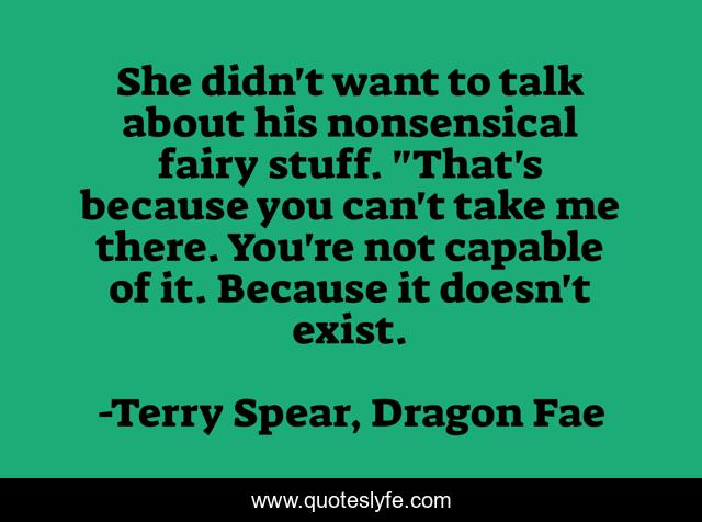 She didn't want to talk about his nonsensical fairy stuff. 