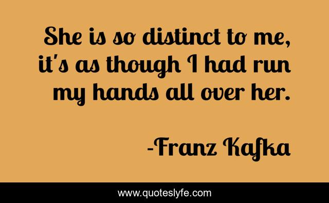 She is so distinct to me, it's as though I had run my hands all over her.
