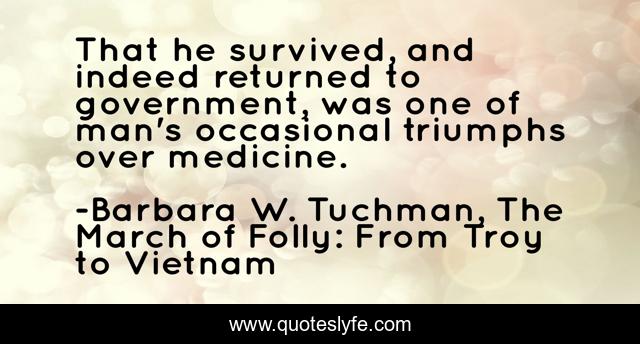 That he survived, and indeed returned to government, was one of man's occasional triumphs over medicine.