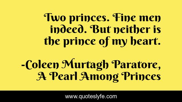 Two princes. Fine men indeed. But neither is the prince of my heart.
