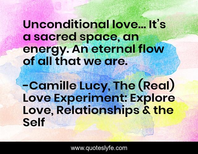 Unconditional love… It’s a sacred space, an energy. An eternal flow of all that we are.