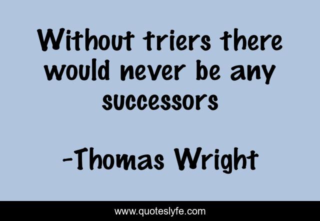 Without triers there would never be any successors