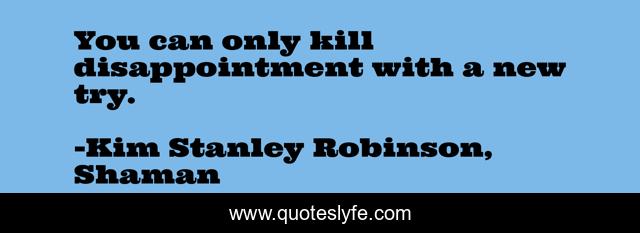 You can only kill disappointment with a new try.