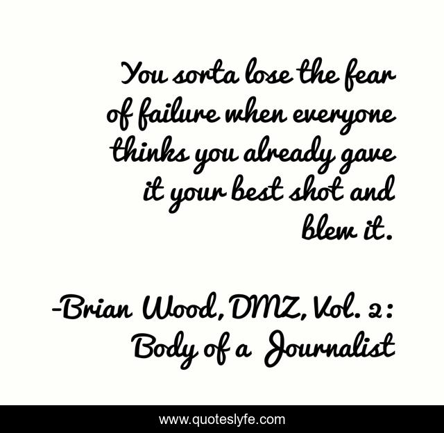 You sorta lose the fear of failure when everyone thinks you already gave it your best shot and blew it.
