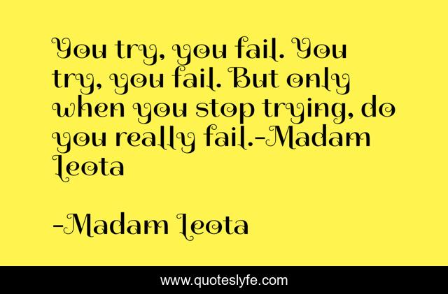 You try, you fail. You try, you fail. But only when you stop trying, do you really fail.-Madam Leota