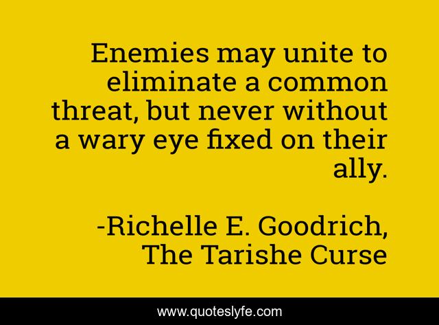Enemies may unite to eliminate a common threat, but never without a wary eye fixed on their ally.