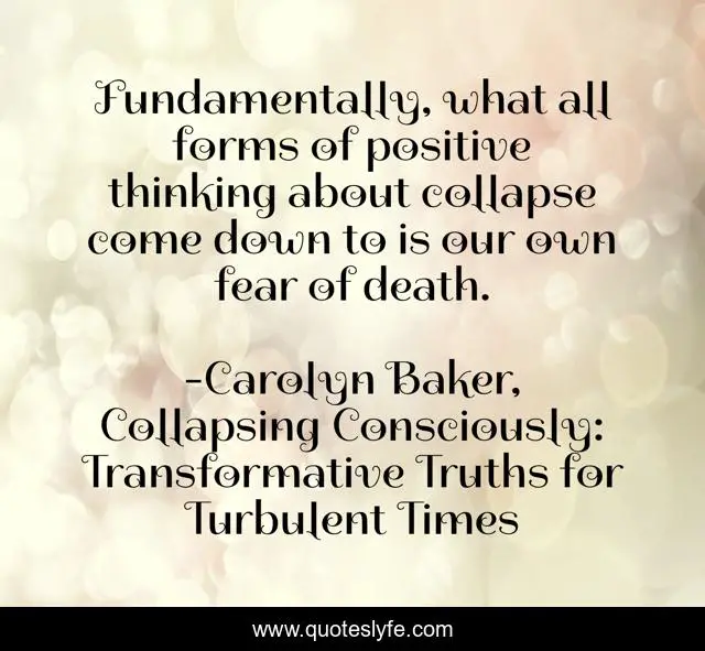 Fundamentally, what all forms of positive thinking about collapse come down to is our own fear of death.