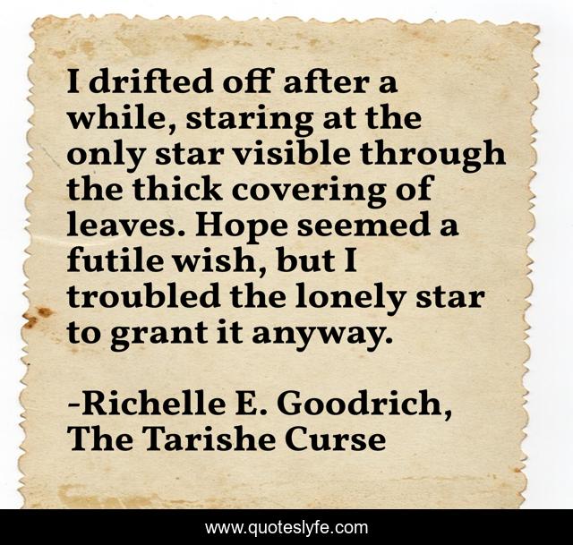 I drifted off after a while, staring at the only star visible through the thick covering of leaves. Hope seemed a futile wish, but I troubled the lonely star to grant it anyway.