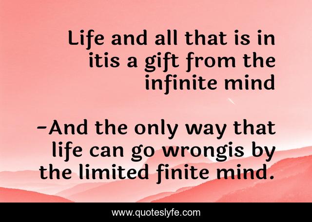 Life and all that is in itis a gift from the infinite mind